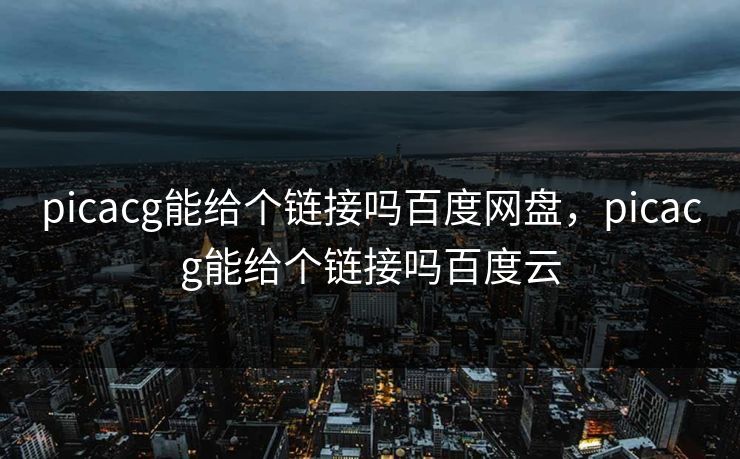 picacg能给个链接吗百度网盘，picacg能给个链接吗百度云